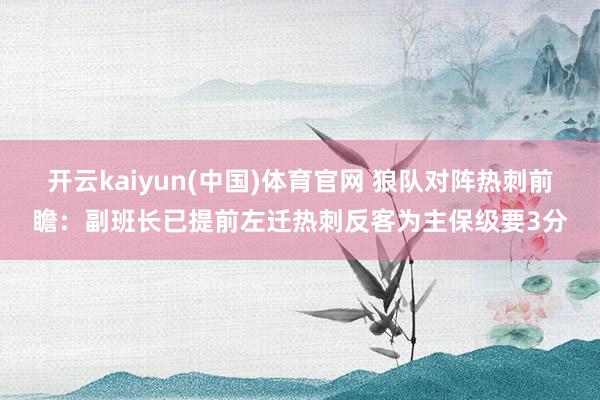 开云kaiyun(中国)体育官网 狼队对阵热刺前瞻：副班长已提前左迁热刺反客为主保级要3分