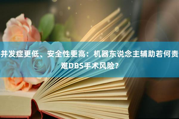 并发症更低、安全性更高：机器东说念主辅助若何责难DBS手术风险？